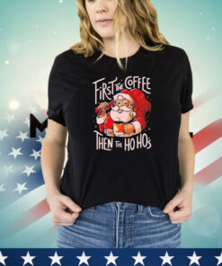 Santa Claus first the coffee then the hos shirt