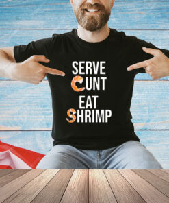 Serve cunt eat shrimp T-shirt