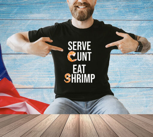 Serve cunt eat shrimp T-shirt