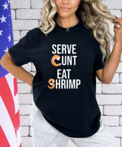 Serve cunt eat shrimp T-shirt