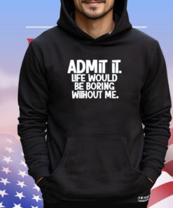 Shannon Sharpe wearing admit it life would be boring without me shirt