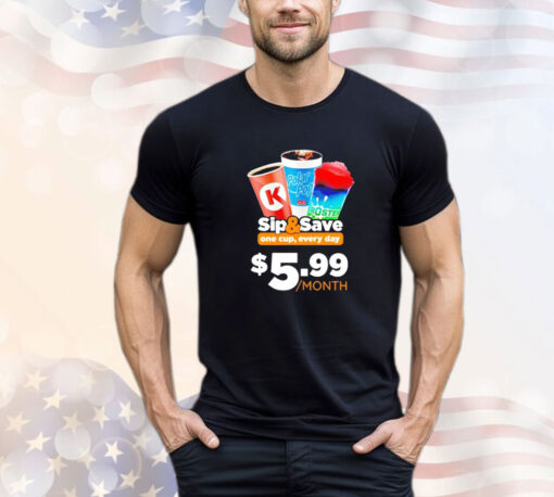 Sip and save one cup every day 5.99 month shirt