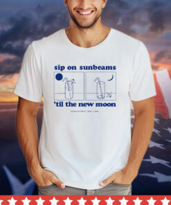 Sip on sunbeams ’til the new moon shirt