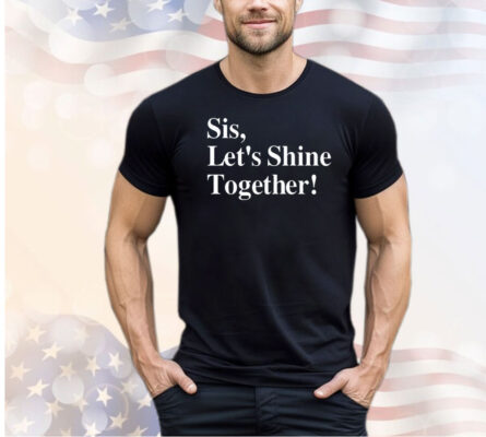 Sis let’s shine together shirt