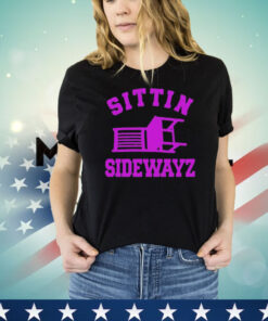 Sittin’ Sidewayz shirt