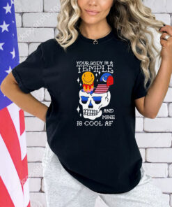 Skull your body is a temple and mine is cool af shirt