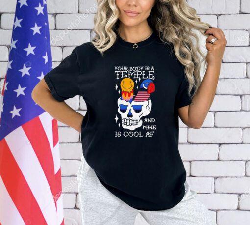 Skull your body is a temple and mine is cool af shirt