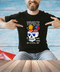 Skull your body is a temple and mine is cool af shirt