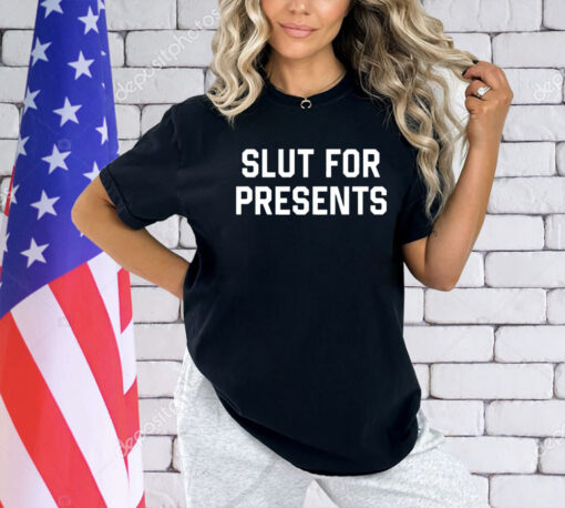 Slut for presents T-shirt