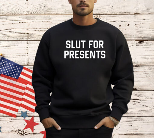 Slut for presents T-shirt