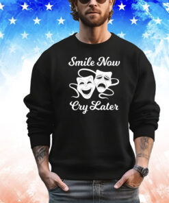 Smile now cry later shirt