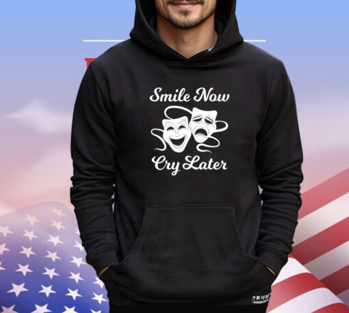 Smile now cry later shirt