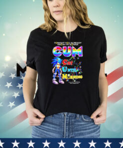 Sonic cum tonight you already know I’m gonna cum cry until morning shirt