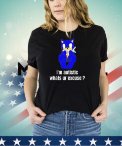 Sonic the Hedgehog I’m autistic whats ur excuse shirt