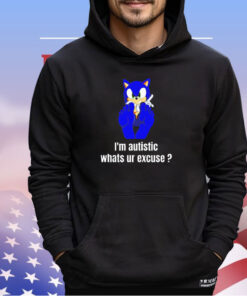 Sonic the Hedgehog I’m autistic whats ur excuse shirt