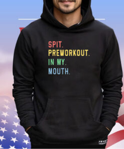 Spit preworkout in my mouth shirt