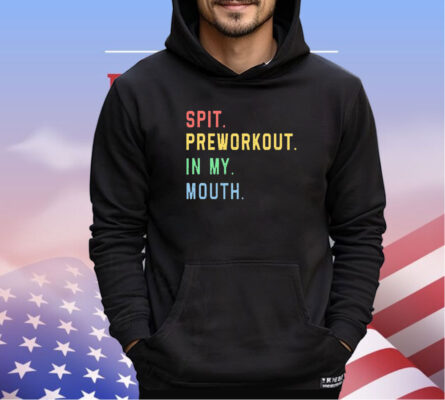 Spit preworkout in my mouth shirt