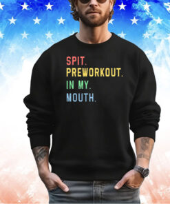 Spit preworkout in my mouth shirt