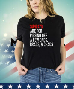 Sundays are for pissing off a few dads brads & chads shirt