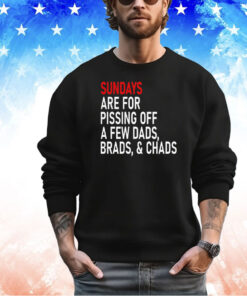 Sundays are for pissing off a few dads brads & chads shirt