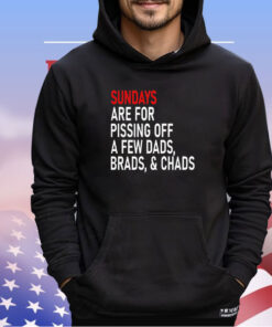 Sundays are for pissing off a few dads brads & chads shirt