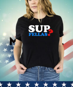 Sup Fellas shirt