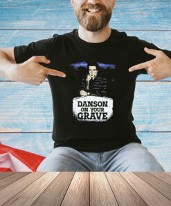 Ted Danson in the cemetery Danson on your Grave T-shirt