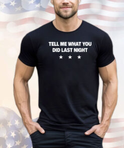 Tell me what you did last night shirt