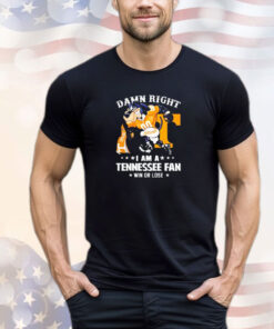 Tennessee Volunteers damn right I am an Tennessee fan win or lose shirt
