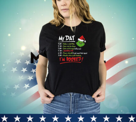 The Grinch Christmas schedule my day I’m booked shirt