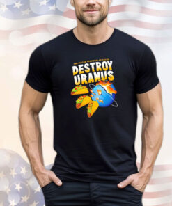 The system trembles as tacos destroy Uranus shirt