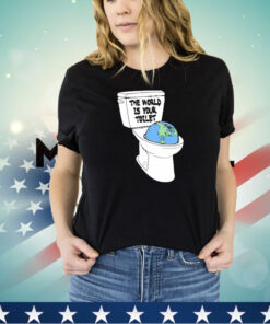 The world is your toilet shirt