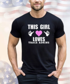 This girl loves Trace Adkins shirt