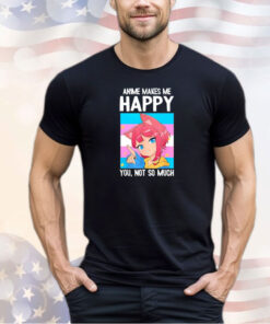Trans Catgirl Anime makes me happy you not so much shirt