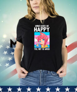 Trans Catgirl Anime makes me happy you not so much shirt