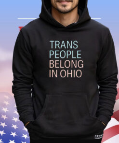 Trans People Belong In Ohio Shirt