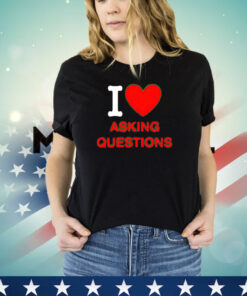 Trending I love asking questions shirt