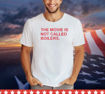 Trending The movie is not called boilers shirt
