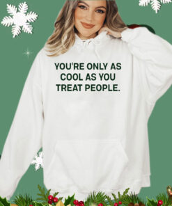 Trending You’re only as cool as you treat people shirt