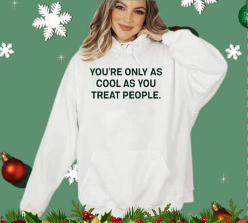 Trending You’re only as cool as you treat people shirt