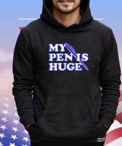 Trending my pen is huge shirt