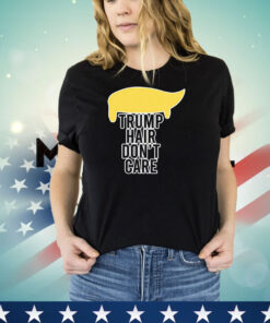 Trump hair don’t care shirt