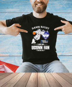 UConn Husky damn right I am an Uconn Huskies fan win or lose shirt