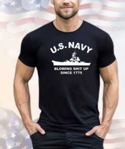 US Navy with blowing shit up since 1775 shirt