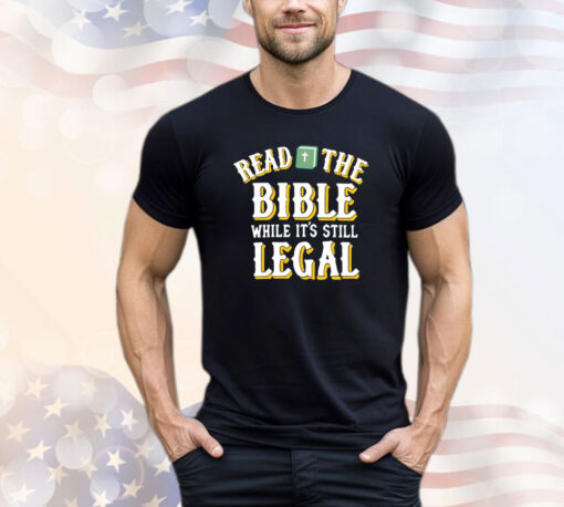 Read the bible while it’s still legal shirt