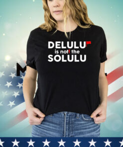 Delulu is not the solulu shirt