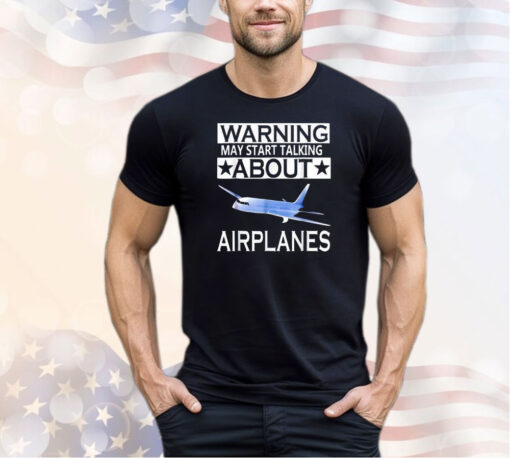 Warning may start talking about airplanes shirt