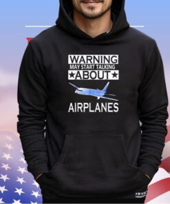 Warning may start talking about airplanes shirt