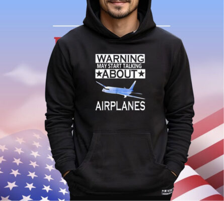 Warning may start talking about airplanes shirt