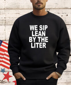 We sip lean by the liter shirt